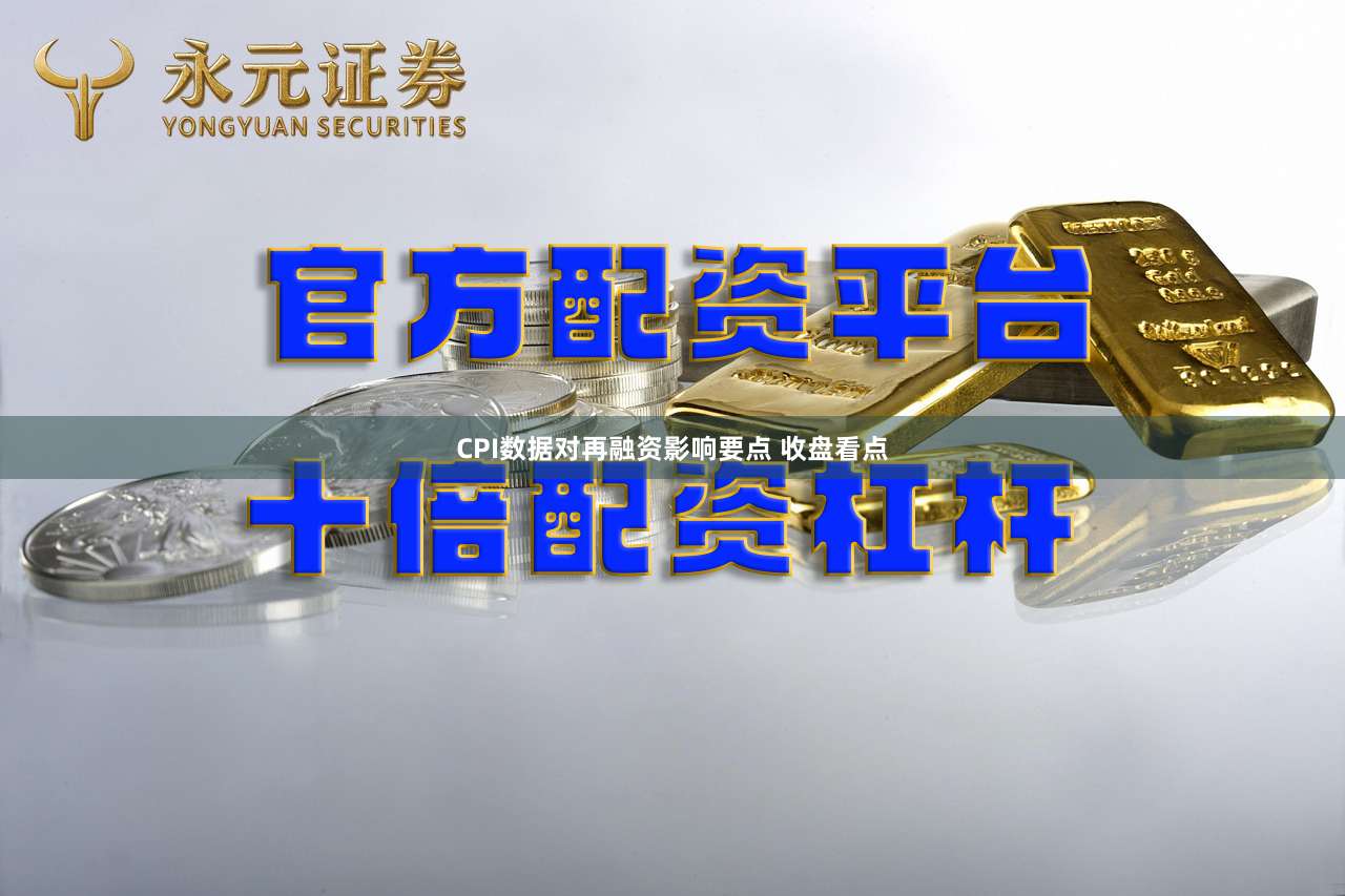 CPI数据对再融资影响要点 收盘看点