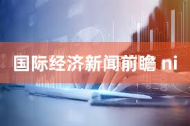 国际经济新闻前瞻 ni