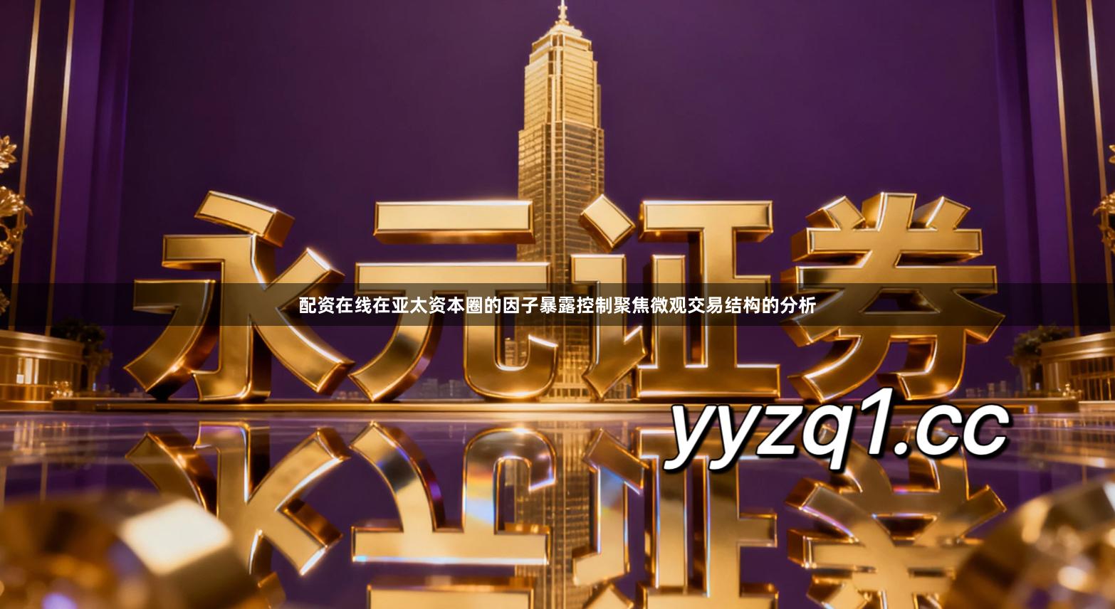 配资在线在亚太资本圈的因子暴露控制聚焦微观交易结构的分析