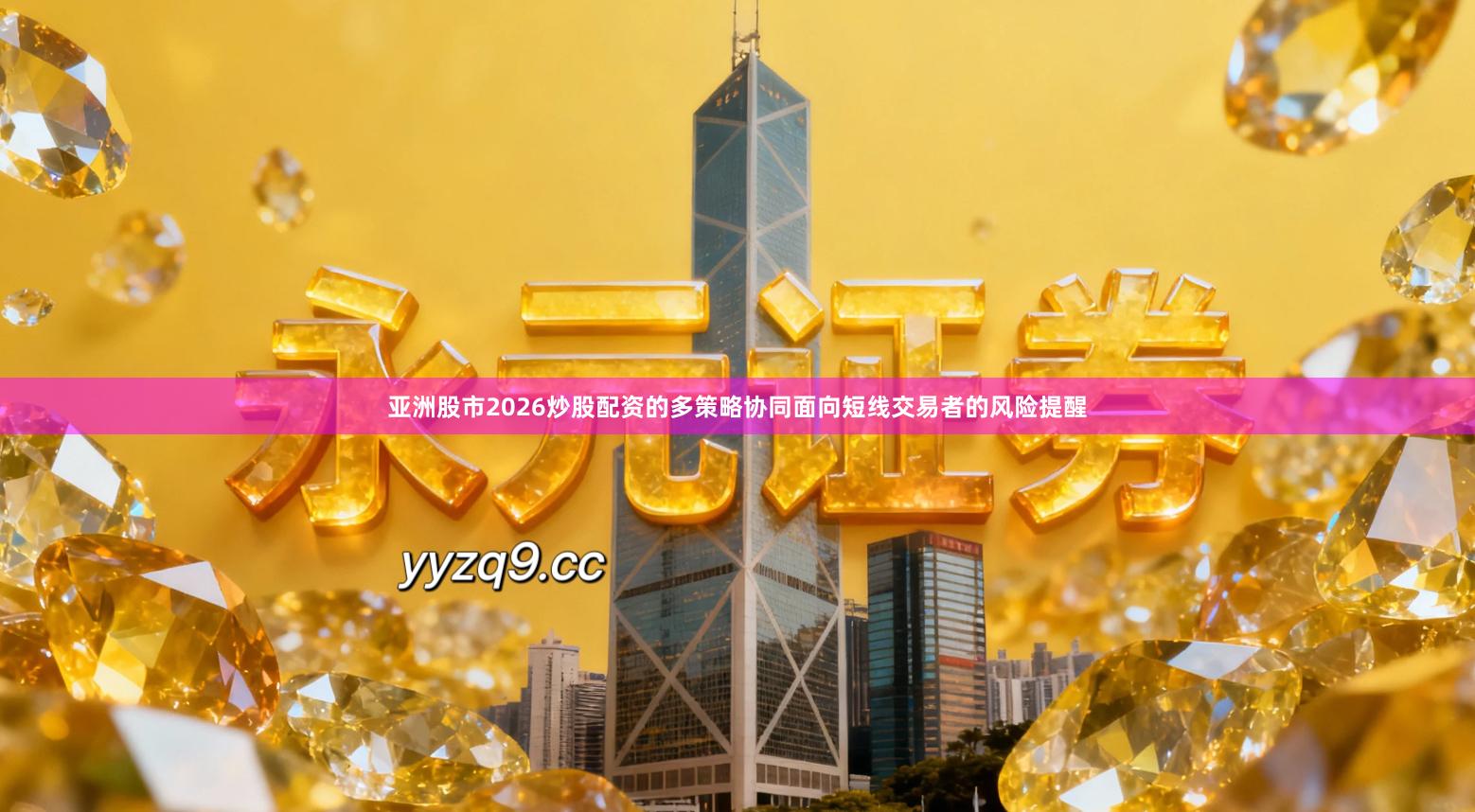 亚洲股市2026炒股配资的多策略协同面向短线交易者的风险提醒